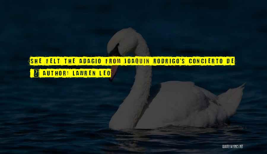 Lawren Leo Quotes: She Felt The Adagio From Joaquin Rodrigo's Concierto De Aranjuez Strumming At Her Inner Thighs Like A Guitar, And Then