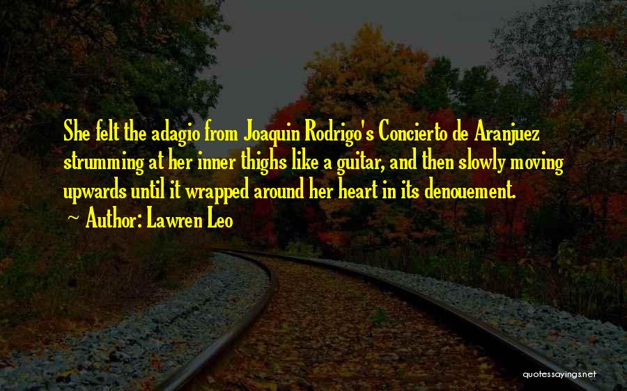 Lawren Leo Quotes: She Felt The Adagio From Joaquin Rodrigo's Concierto De Aranjuez Strumming At Her Inner Thighs Like A Guitar, And Then