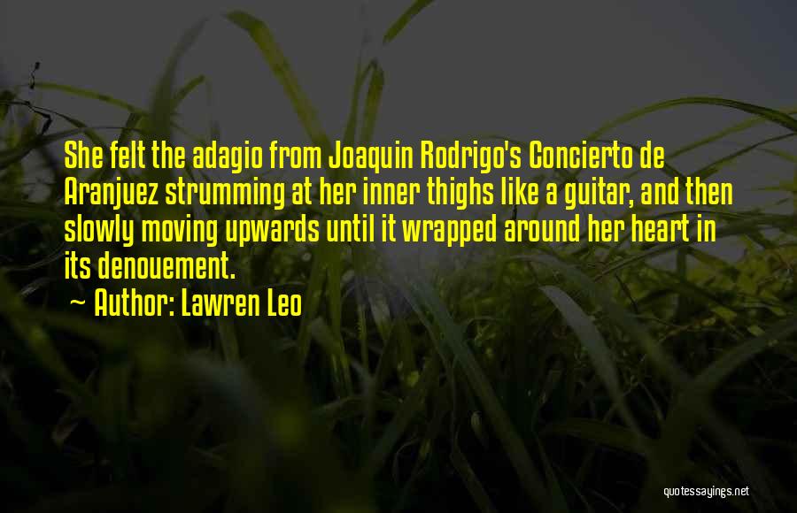 Lawren Leo Quotes: She Felt The Adagio From Joaquin Rodrigo's Concierto De Aranjuez Strumming At Her Inner Thighs Like A Guitar, And Then