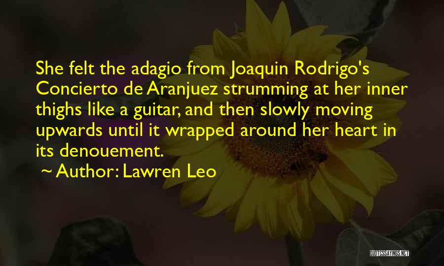 Lawren Leo Quotes: She Felt The Adagio From Joaquin Rodrigo's Concierto De Aranjuez Strumming At Her Inner Thighs Like A Guitar, And Then