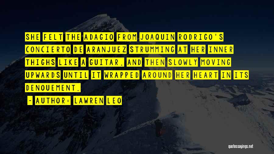 Lawren Leo Quotes: She Felt The Adagio From Joaquin Rodrigo's Concierto De Aranjuez Strumming At Her Inner Thighs Like A Guitar, And Then