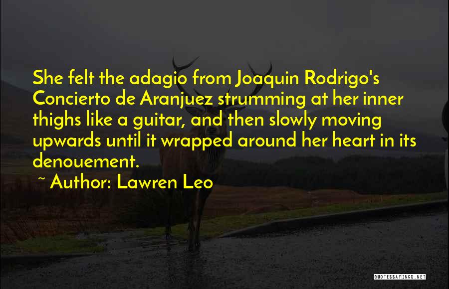 Lawren Leo Quotes: She Felt The Adagio From Joaquin Rodrigo's Concierto De Aranjuez Strumming At Her Inner Thighs Like A Guitar, And Then