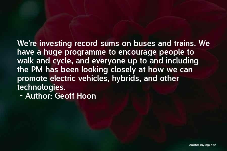 Geoff Hoon Quotes: We're Investing Record Sums On Buses And Trains. We Have A Huge Programme To Encourage People To Walk And Cycle,