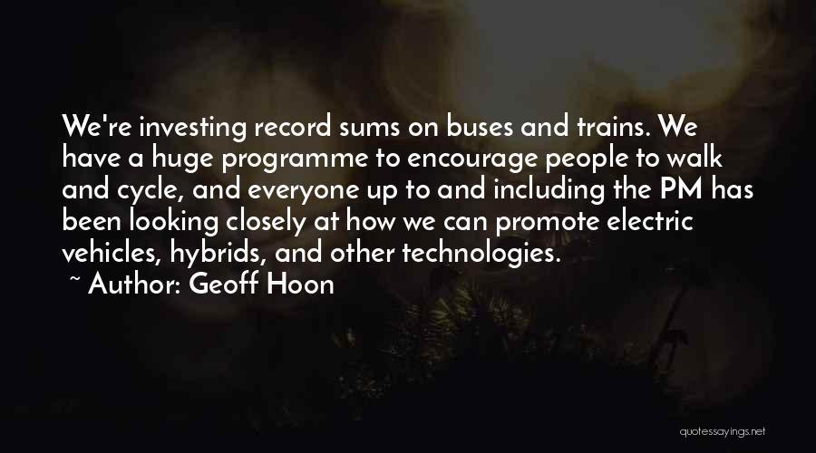 Geoff Hoon Quotes: We're Investing Record Sums On Buses And Trains. We Have A Huge Programme To Encourage People To Walk And Cycle,