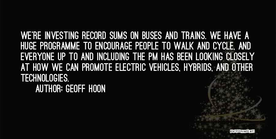 Geoff Hoon Quotes: We're Investing Record Sums On Buses And Trains. We Have A Huge Programme To Encourage People To Walk And Cycle,