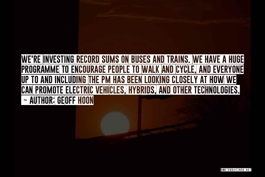 Geoff Hoon Quotes: We're Investing Record Sums On Buses And Trains. We Have A Huge Programme To Encourage People To Walk And Cycle,