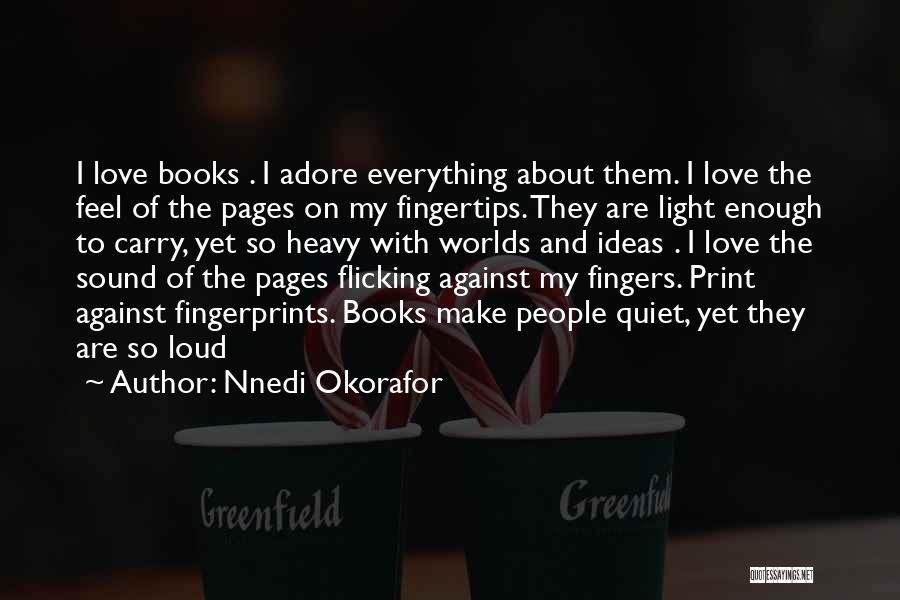 Nnedi Okorafor Quotes: I Love Books . I Adore Everything About Them. I Love The Feel Of The Pages On My Fingertips. They