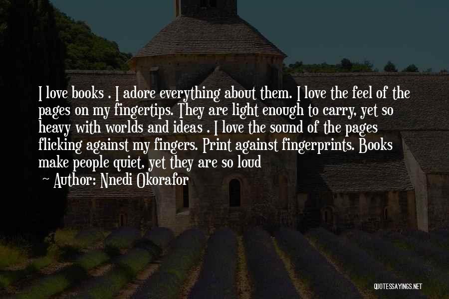 Nnedi Okorafor Quotes: I Love Books . I Adore Everything About Them. I Love The Feel Of The Pages On My Fingertips. They