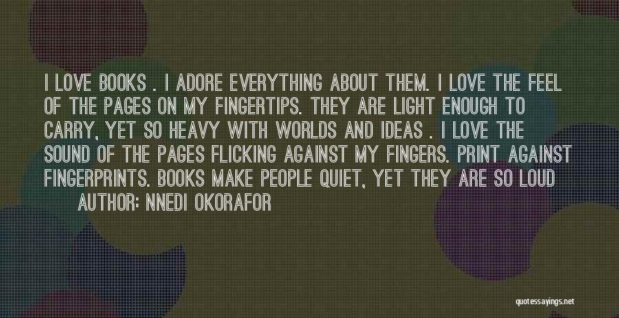 Nnedi Okorafor Quotes: I Love Books . I Adore Everything About Them. I Love The Feel Of The Pages On My Fingertips. They