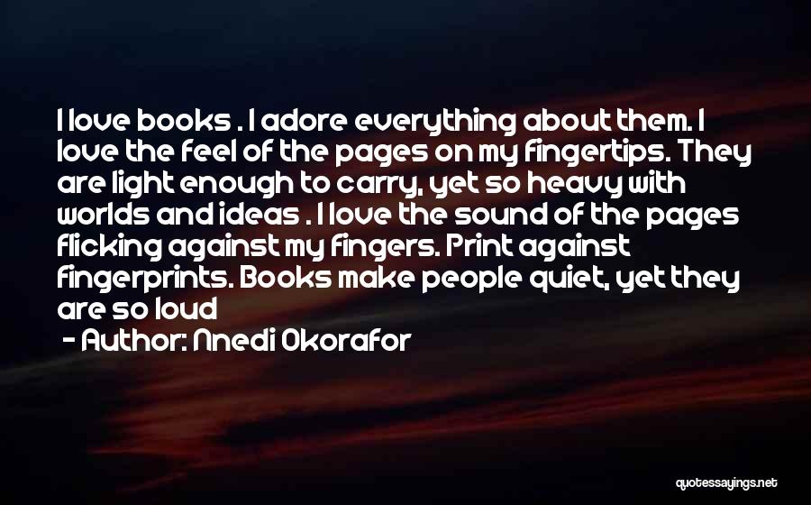 Nnedi Okorafor Quotes: I Love Books . I Adore Everything About Them. I Love The Feel Of The Pages On My Fingertips. They