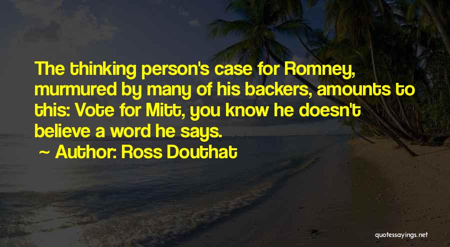 Ross Douthat Quotes: The Thinking Person's Case For Romney, Murmured By Many Of His Backers, Amounts To This: Vote For Mitt, You Know