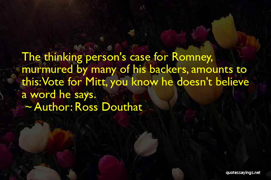 Ross Douthat Quotes: The Thinking Person's Case For Romney, Murmured By Many Of His Backers, Amounts To This: Vote For Mitt, You Know