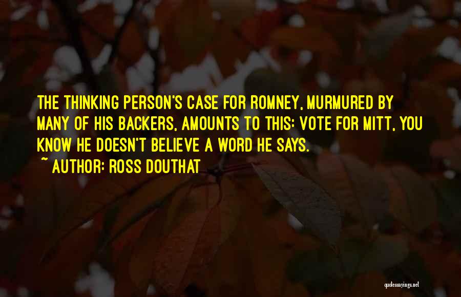 Ross Douthat Quotes: The Thinking Person's Case For Romney, Murmured By Many Of His Backers, Amounts To This: Vote For Mitt, You Know