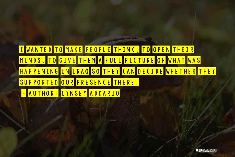 Lynsey Addario Quotes: I Wanted To Make People Think, To Open Their Minds, To Give Them A Full Picture Of What Was Happening