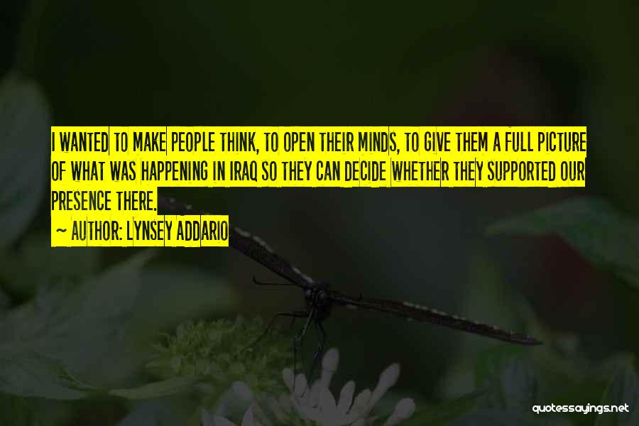 Lynsey Addario Quotes: I Wanted To Make People Think, To Open Their Minds, To Give Them A Full Picture Of What Was Happening