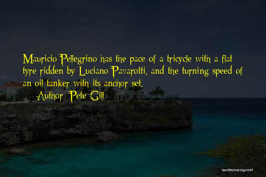 Pete Gill Quotes: Mauricio Pellegrino Has The Pace Of A Tricycle With A Flat Tyre Ridden By Luciano Pavarotti, And The Turning Speed
