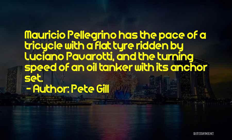 Pete Gill Quotes: Mauricio Pellegrino Has The Pace Of A Tricycle With A Flat Tyre Ridden By Luciano Pavarotti, And The Turning Speed