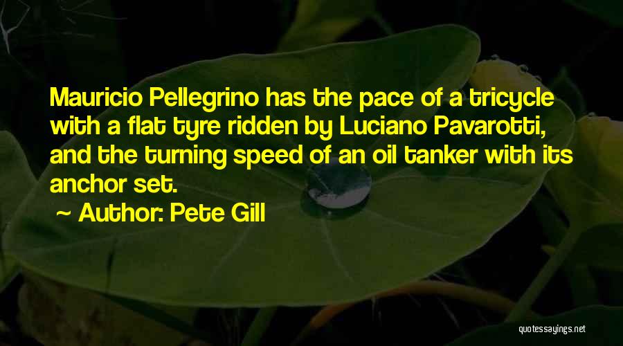 Pete Gill Quotes: Mauricio Pellegrino Has The Pace Of A Tricycle With A Flat Tyre Ridden By Luciano Pavarotti, And The Turning Speed