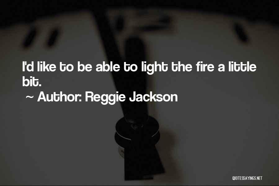Reggie Jackson Quotes: I'd Like To Be Able To Light The Fire A Little Bit.