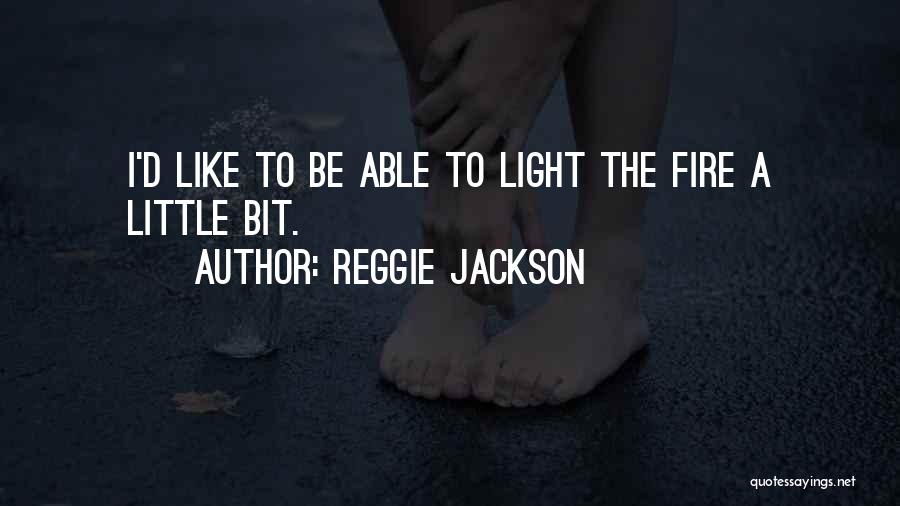 Reggie Jackson Quotes: I'd Like To Be Able To Light The Fire A Little Bit.