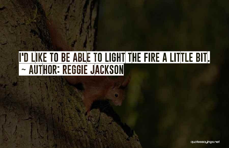 Reggie Jackson Quotes: I'd Like To Be Able To Light The Fire A Little Bit.