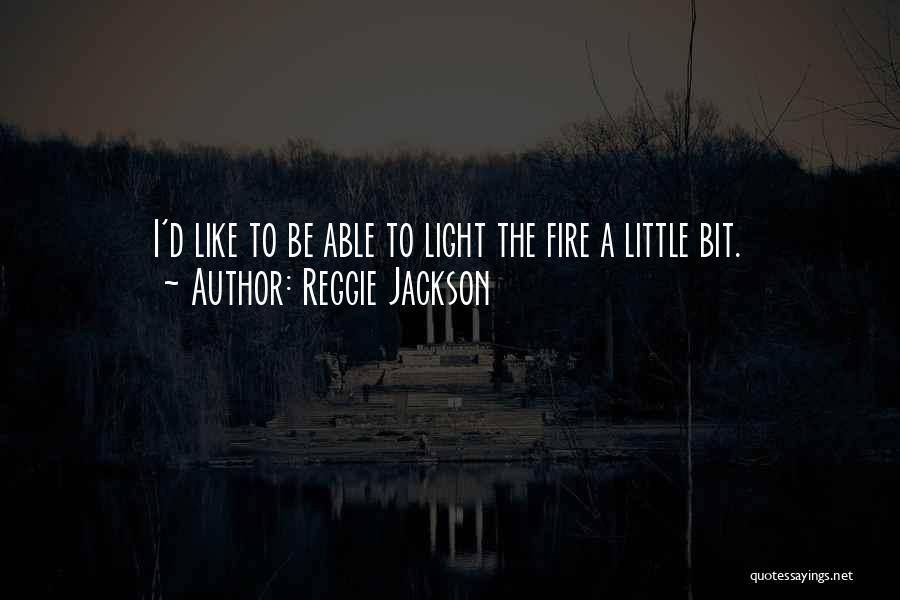 Reggie Jackson Quotes: I'd Like To Be Able To Light The Fire A Little Bit.