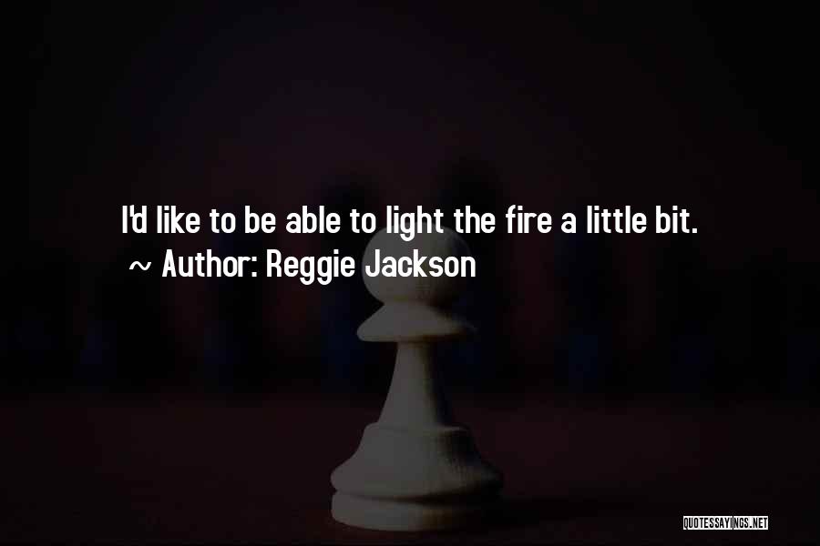 Reggie Jackson Quotes: I'd Like To Be Able To Light The Fire A Little Bit.