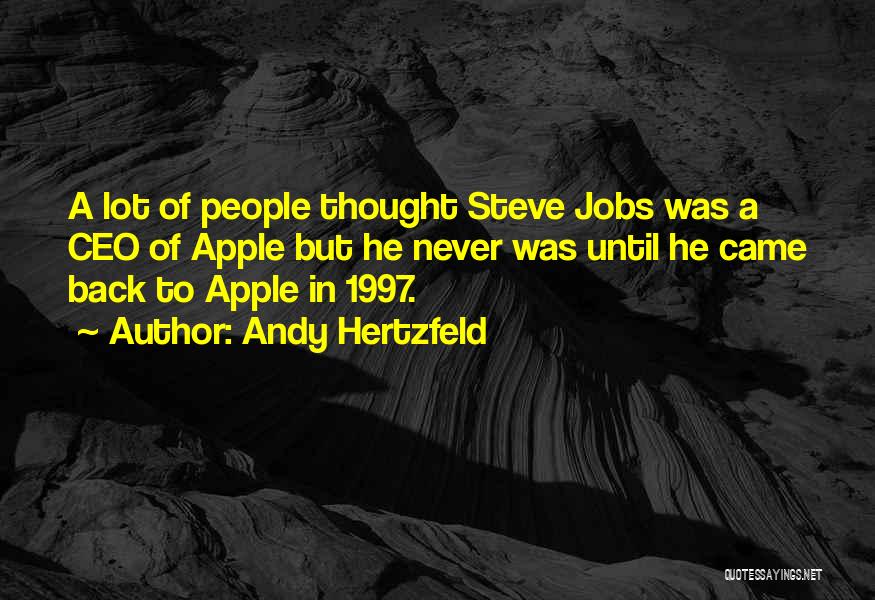 Andy Hertzfeld Quotes: A Lot Of People Thought Steve Jobs Was A Ceo Of Apple But He Never Was Until He Came Back