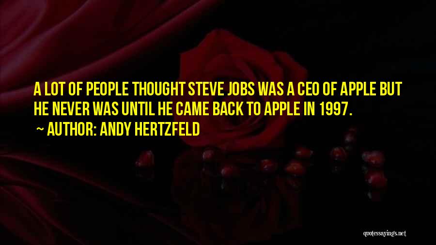 Andy Hertzfeld Quotes: A Lot Of People Thought Steve Jobs Was A Ceo Of Apple But He Never Was Until He Came Back