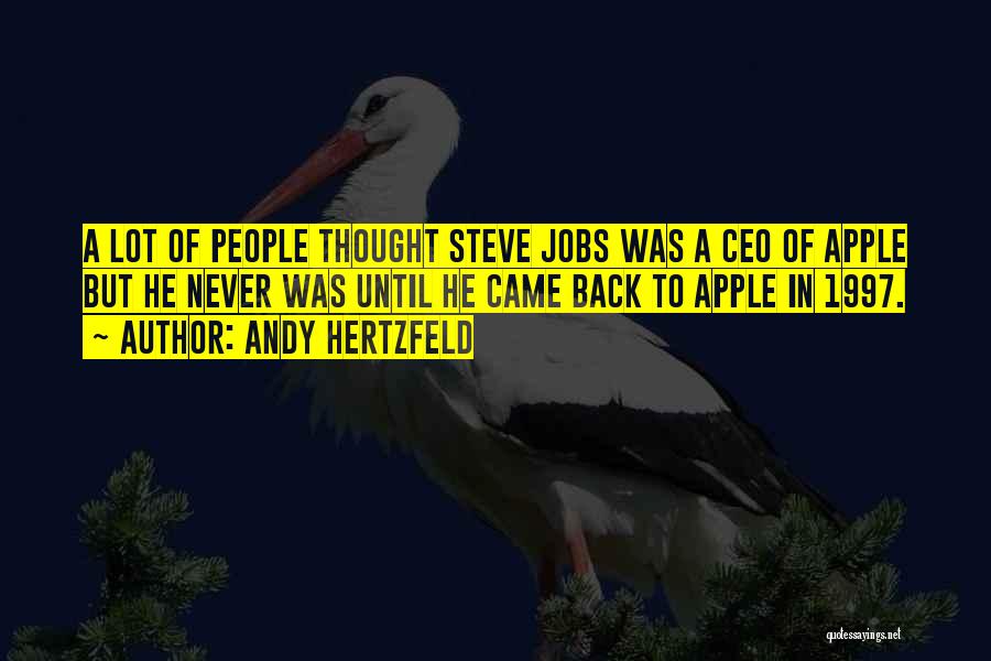 Andy Hertzfeld Quotes: A Lot Of People Thought Steve Jobs Was A Ceo Of Apple But He Never Was Until He Came Back