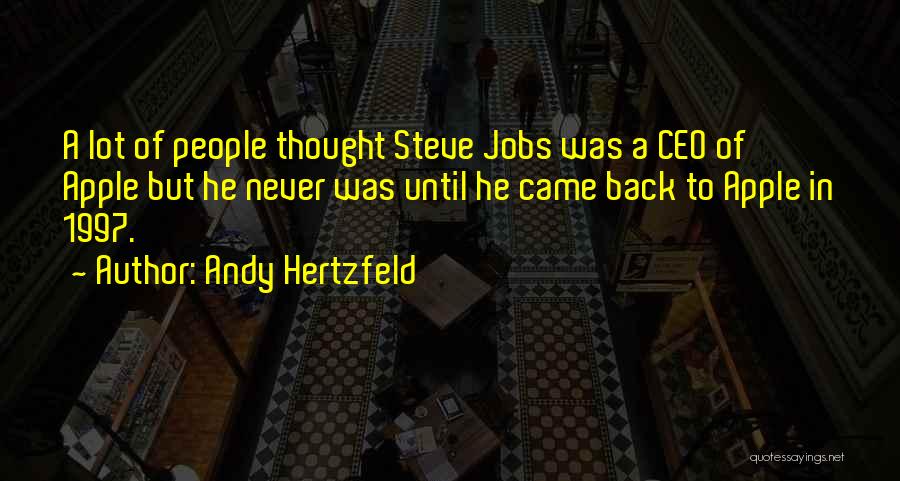 Andy Hertzfeld Quotes: A Lot Of People Thought Steve Jobs Was A Ceo Of Apple But He Never Was Until He Came Back