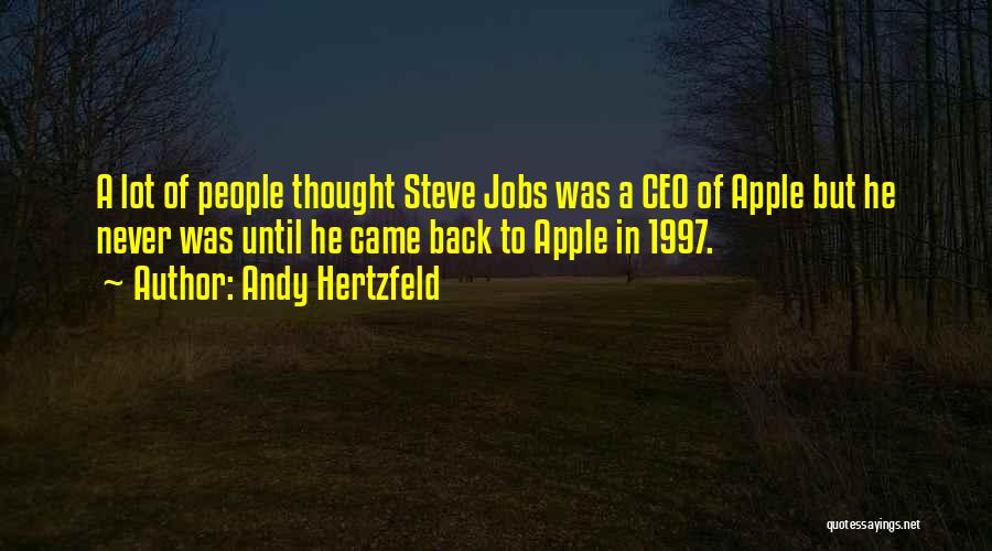 Andy Hertzfeld Quotes: A Lot Of People Thought Steve Jobs Was A Ceo Of Apple But He Never Was Until He Came Back