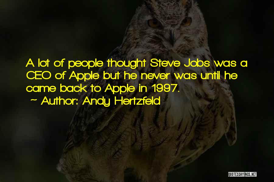 Andy Hertzfeld Quotes: A Lot Of People Thought Steve Jobs Was A Ceo Of Apple But He Never Was Until He Came Back