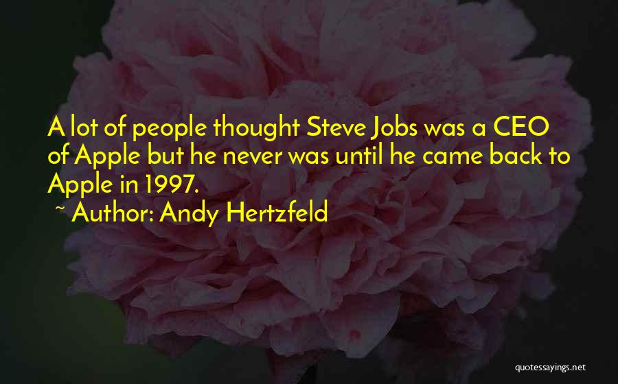 Andy Hertzfeld Quotes: A Lot Of People Thought Steve Jobs Was A Ceo Of Apple But He Never Was Until He Came Back