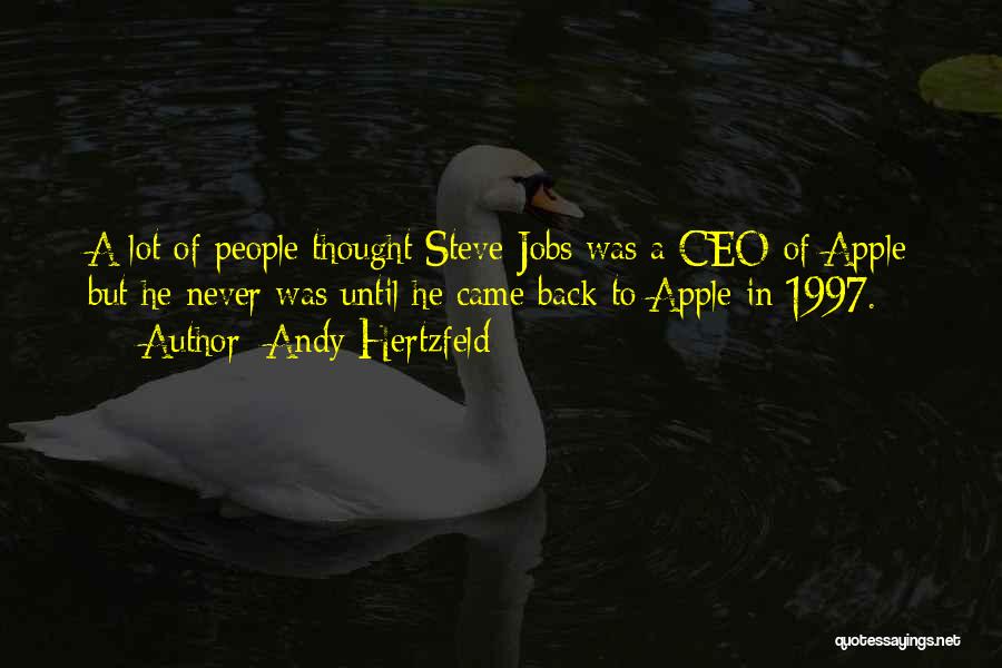 Andy Hertzfeld Quotes: A Lot Of People Thought Steve Jobs Was A Ceo Of Apple But He Never Was Until He Came Back