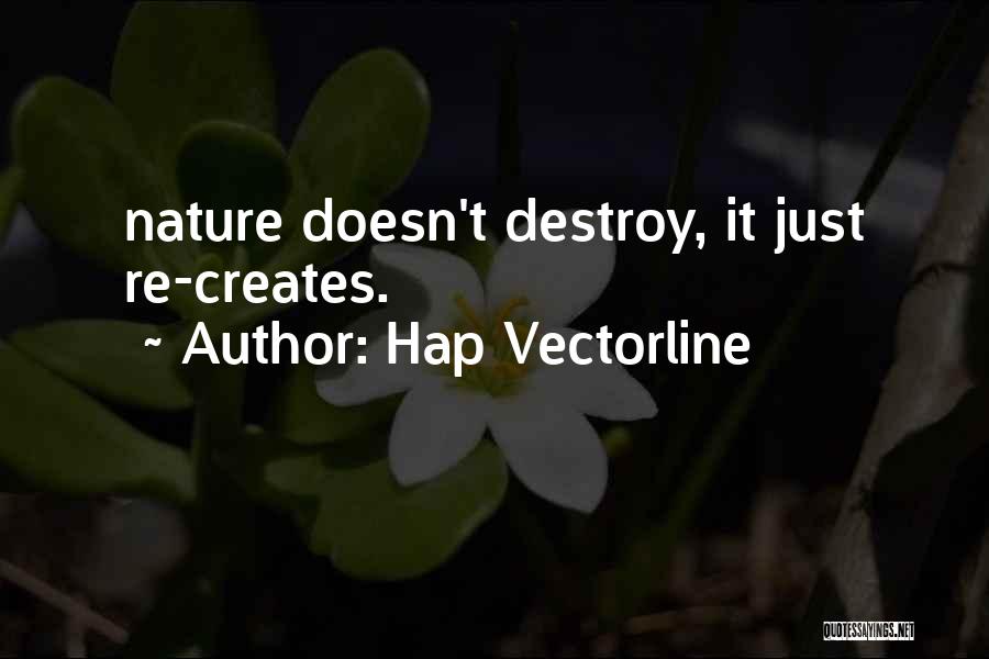 Hap Vectorline Quotes: Nature Doesn't Destroy, It Just Re-creates.