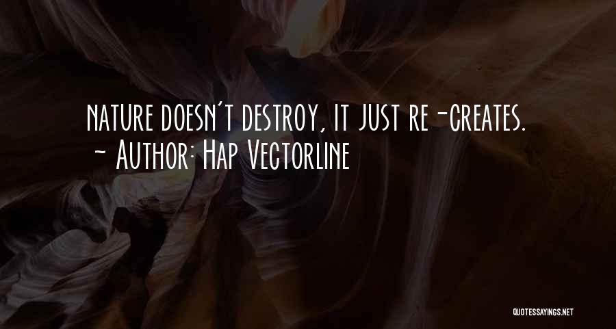 Hap Vectorline Quotes: Nature Doesn't Destroy, It Just Re-creates.