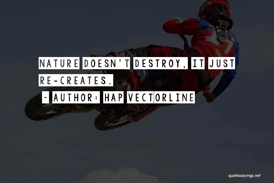 Hap Vectorline Quotes: Nature Doesn't Destroy, It Just Re-creates.