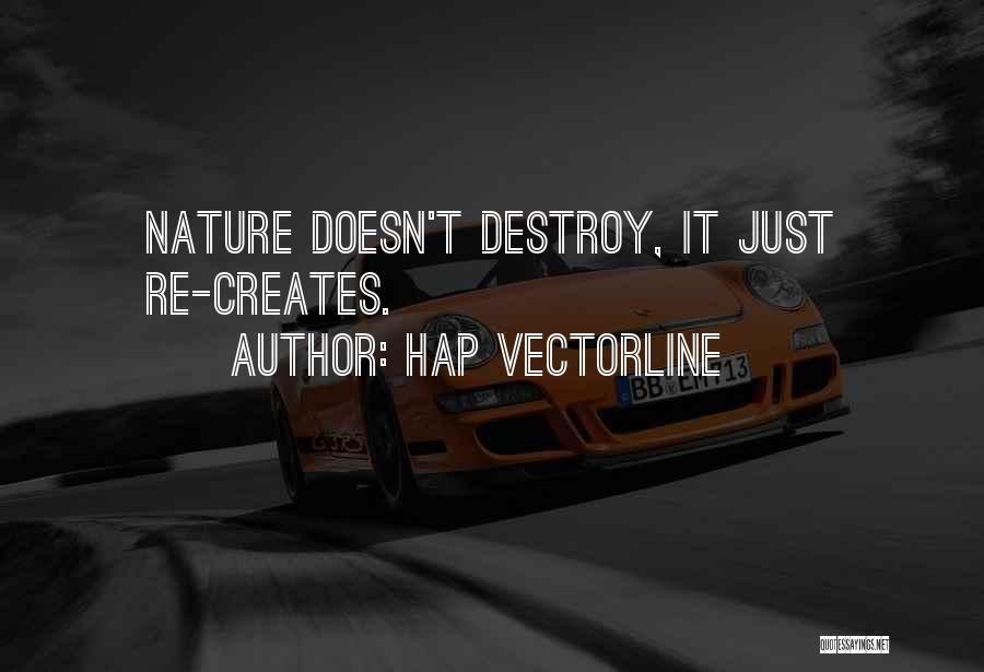 Hap Vectorline Quotes: Nature Doesn't Destroy, It Just Re-creates.