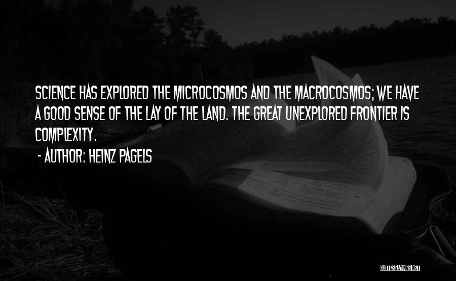 Heinz Pagels Quotes: Science Has Explored The Microcosmos And The Macrocosmos; We Have A Good Sense Of The Lay Of The Land. The