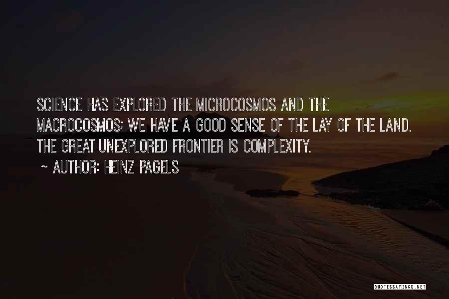 Heinz Pagels Quotes: Science Has Explored The Microcosmos And The Macrocosmos; We Have A Good Sense Of The Lay Of The Land. The