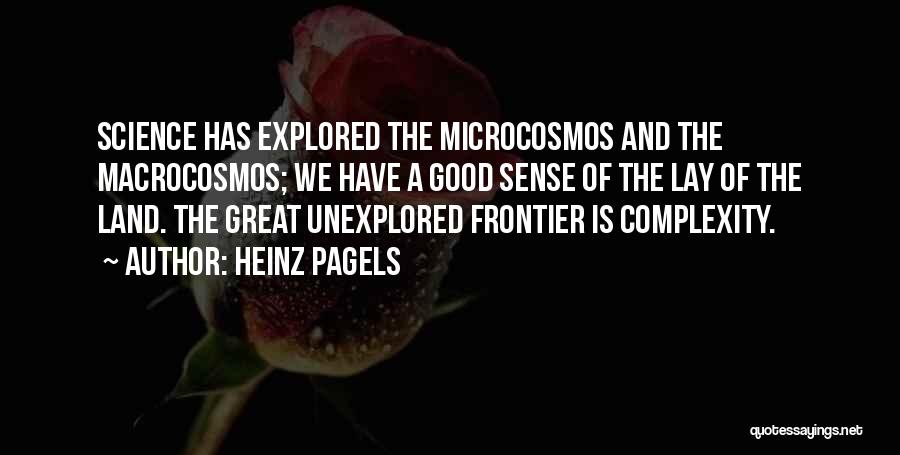 Heinz Pagels Quotes: Science Has Explored The Microcosmos And The Macrocosmos; We Have A Good Sense Of The Lay Of The Land. The