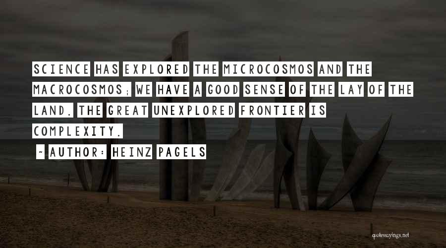 Heinz Pagels Quotes: Science Has Explored The Microcosmos And The Macrocosmos; We Have A Good Sense Of The Lay Of The Land. The