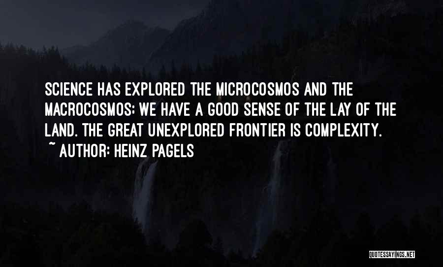 Heinz Pagels Quotes: Science Has Explored The Microcosmos And The Macrocosmos; We Have A Good Sense Of The Lay Of The Land. The