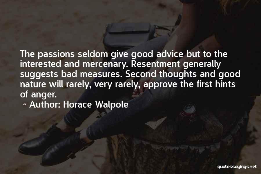 Horace Walpole Quotes: The Passions Seldom Give Good Advice But To The Interested And Mercenary. Resentment Generally Suggests Bad Measures. Second Thoughts And