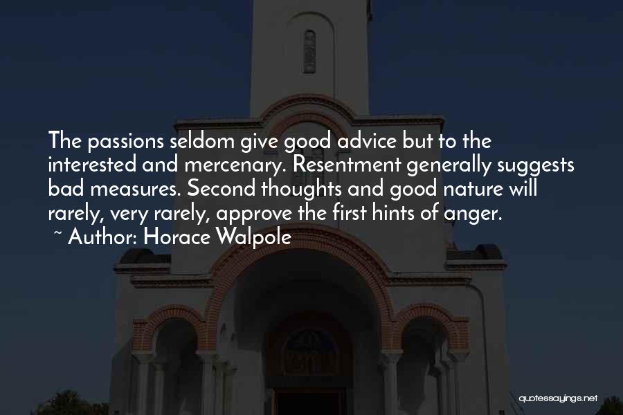 Horace Walpole Quotes: The Passions Seldom Give Good Advice But To The Interested And Mercenary. Resentment Generally Suggests Bad Measures. Second Thoughts And