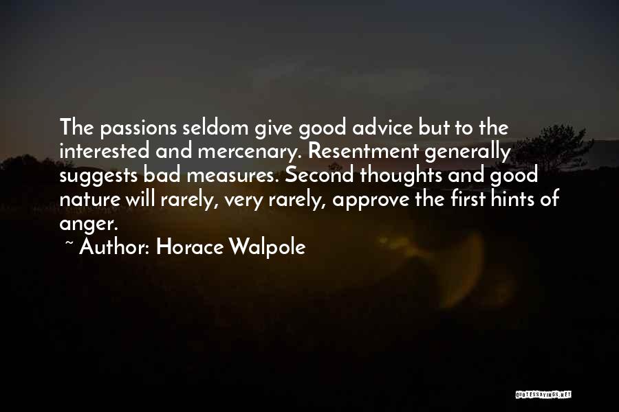 Horace Walpole Quotes: The Passions Seldom Give Good Advice But To The Interested And Mercenary. Resentment Generally Suggests Bad Measures. Second Thoughts And