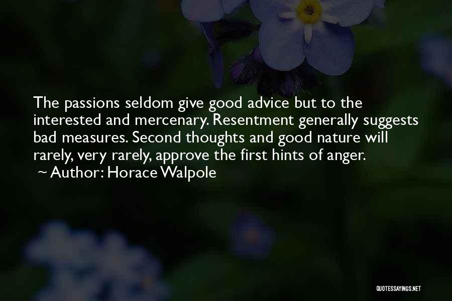 Horace Walpole Quotes: The Passions Seldom Give Good Advice But To The Interested And Mercenary. Resentment Generally Suggests Bad Measures. Second Thoughts And