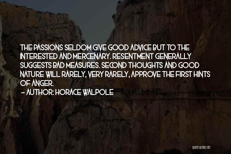 Horace Walpole Quotes: The Passions Seldom Give Good Advice But To The Interested And Mercenary. Resentment Generally Suggests Bad Measures. Second Thoughts And