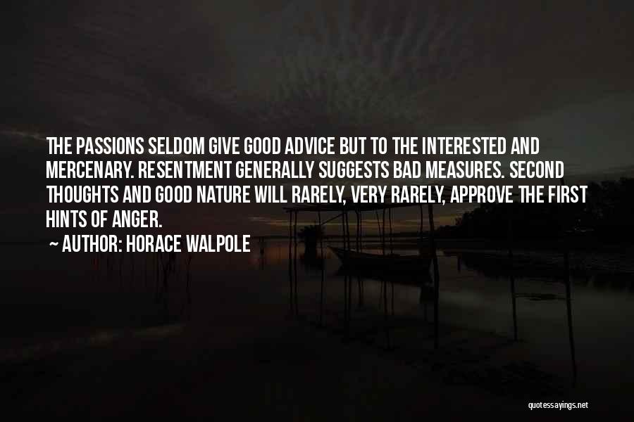 Horace Walpole Quotes: The Passions Seldom Give Good Advice But To The Interested And Mercenary. Resentment Generally Suggests Bad Measures. Second Thoughts And